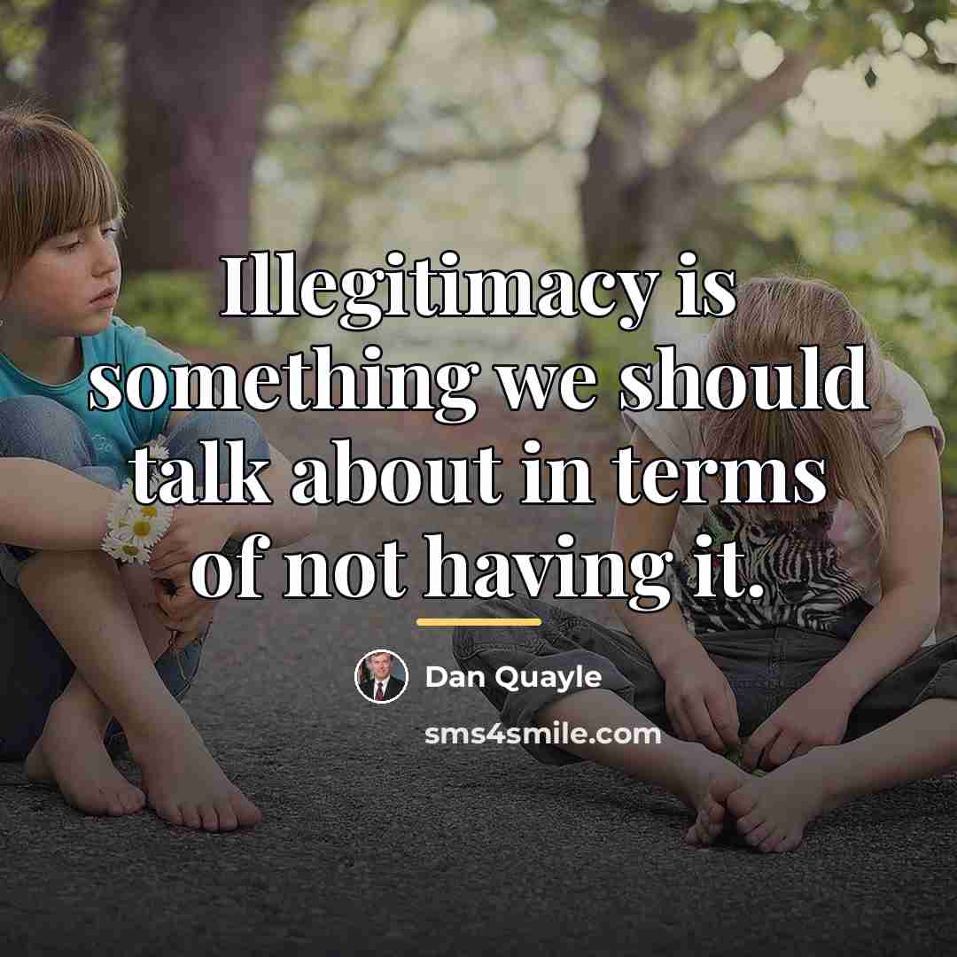 “Illegitimacy is something we should talk about in terms of…” quote by Dan Quayle