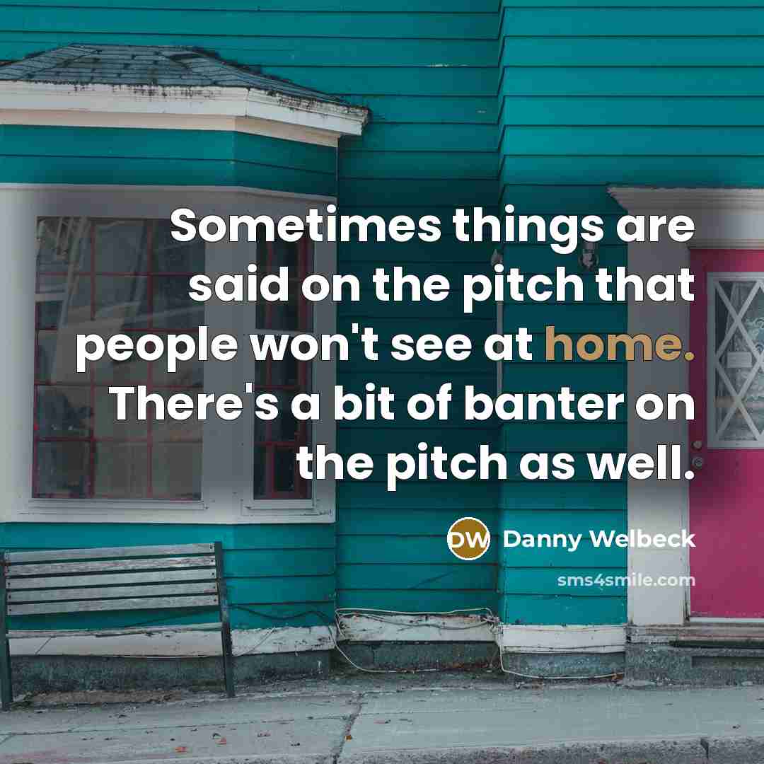 “Sometimes things are said on the pitch that people won't…” quote by Danny Welbeck
