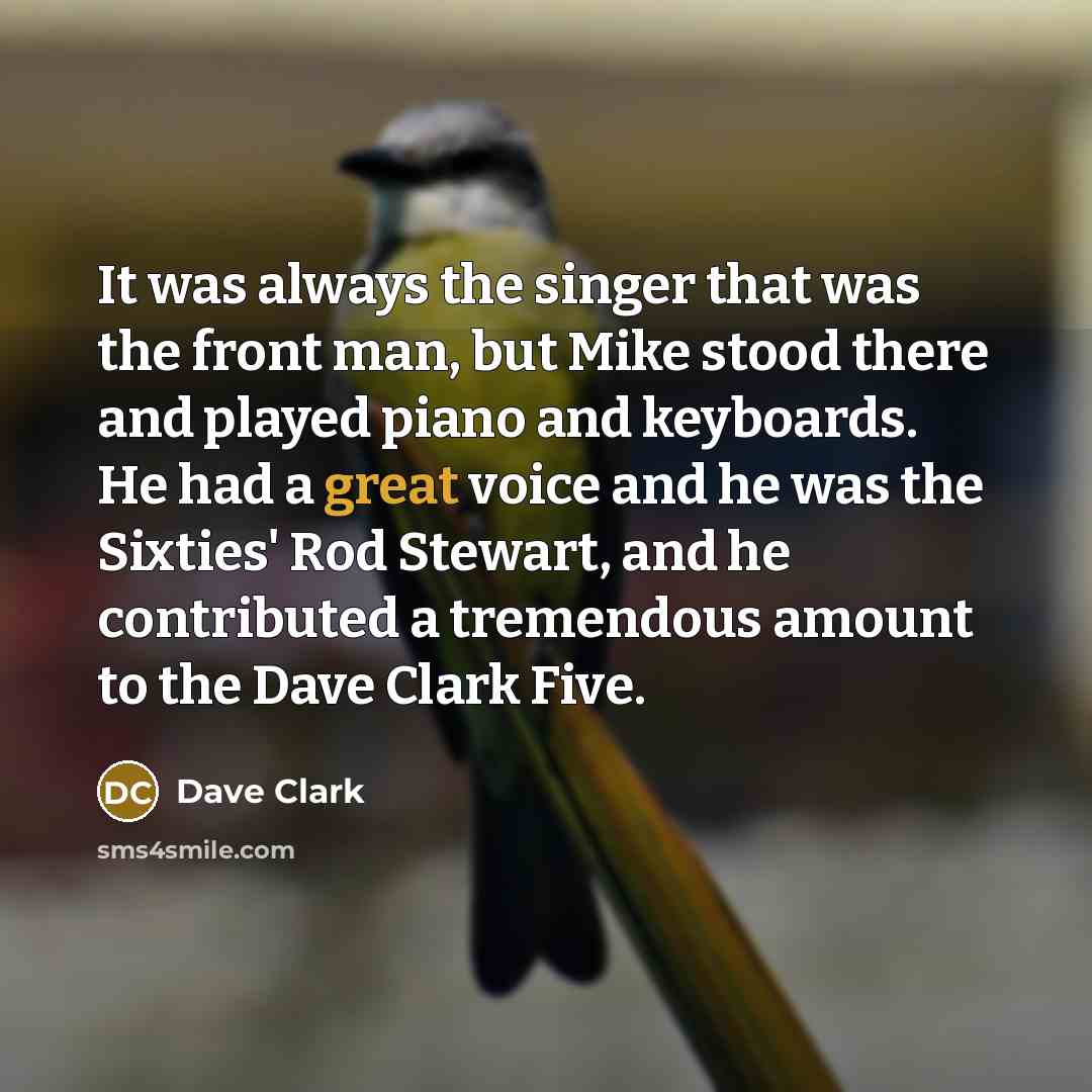 “It was always the singer that was the front man,…” quote by Dave Clark