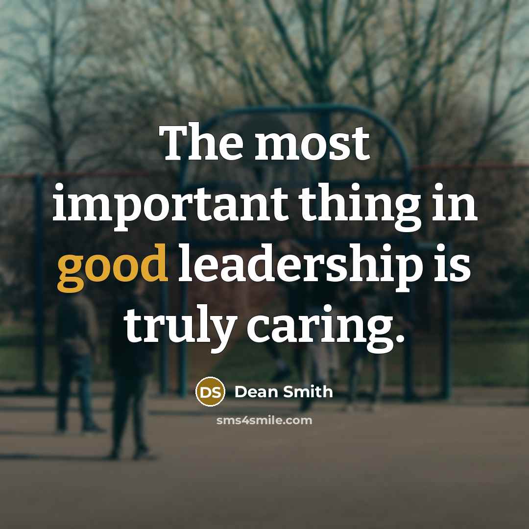 “The most important thing in good leadership is truly caring.…” quote by Dean Smith