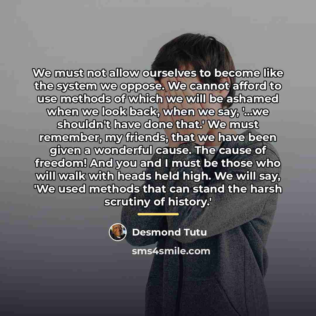 “We must not allow ourselves to become like the system…” quote by Desmond Tutu