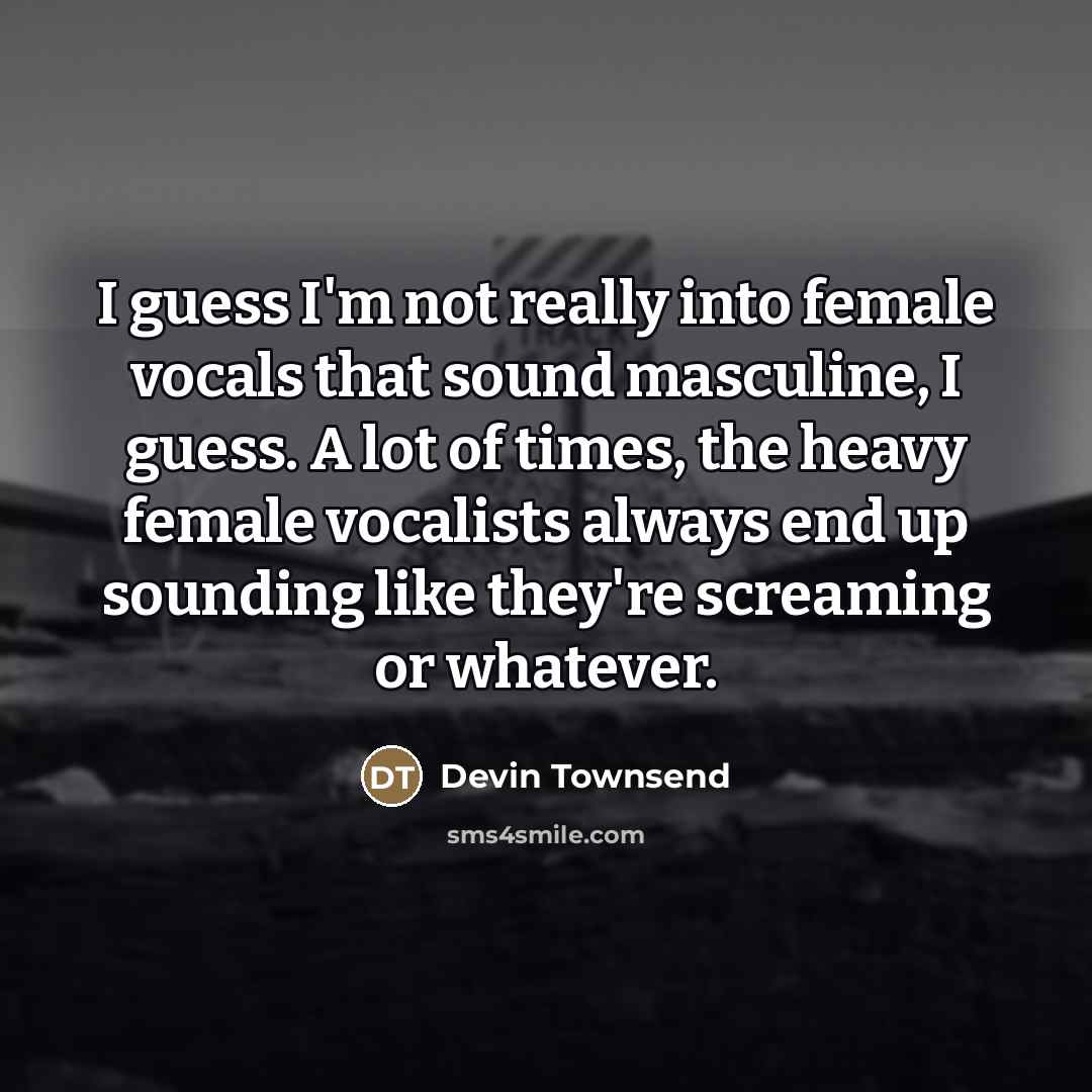 “I guess I'm not really into female vocals that sound…” quote by Devin Townsend