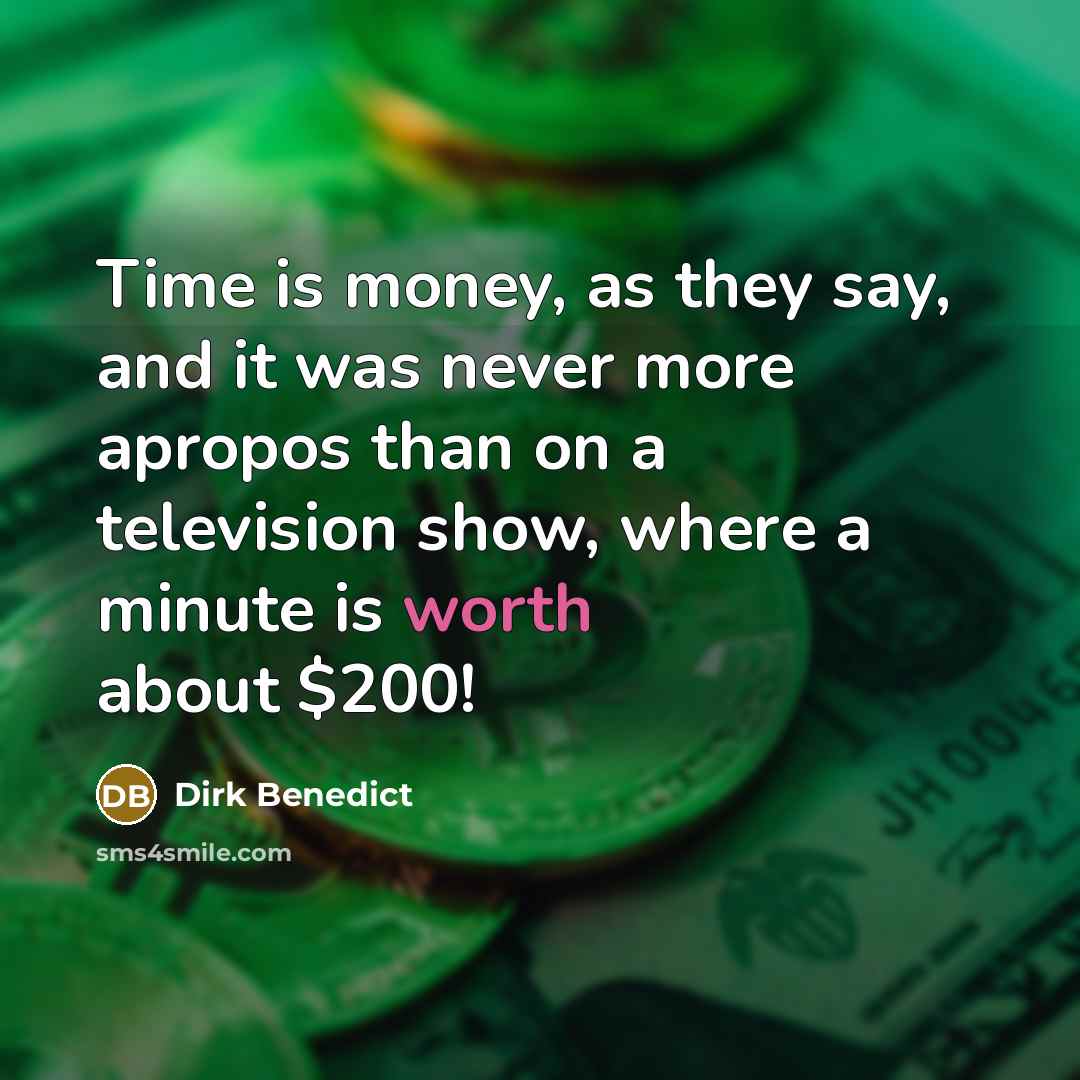 “Time is money, as they say, and it was never…” quote by Dirk Benedict