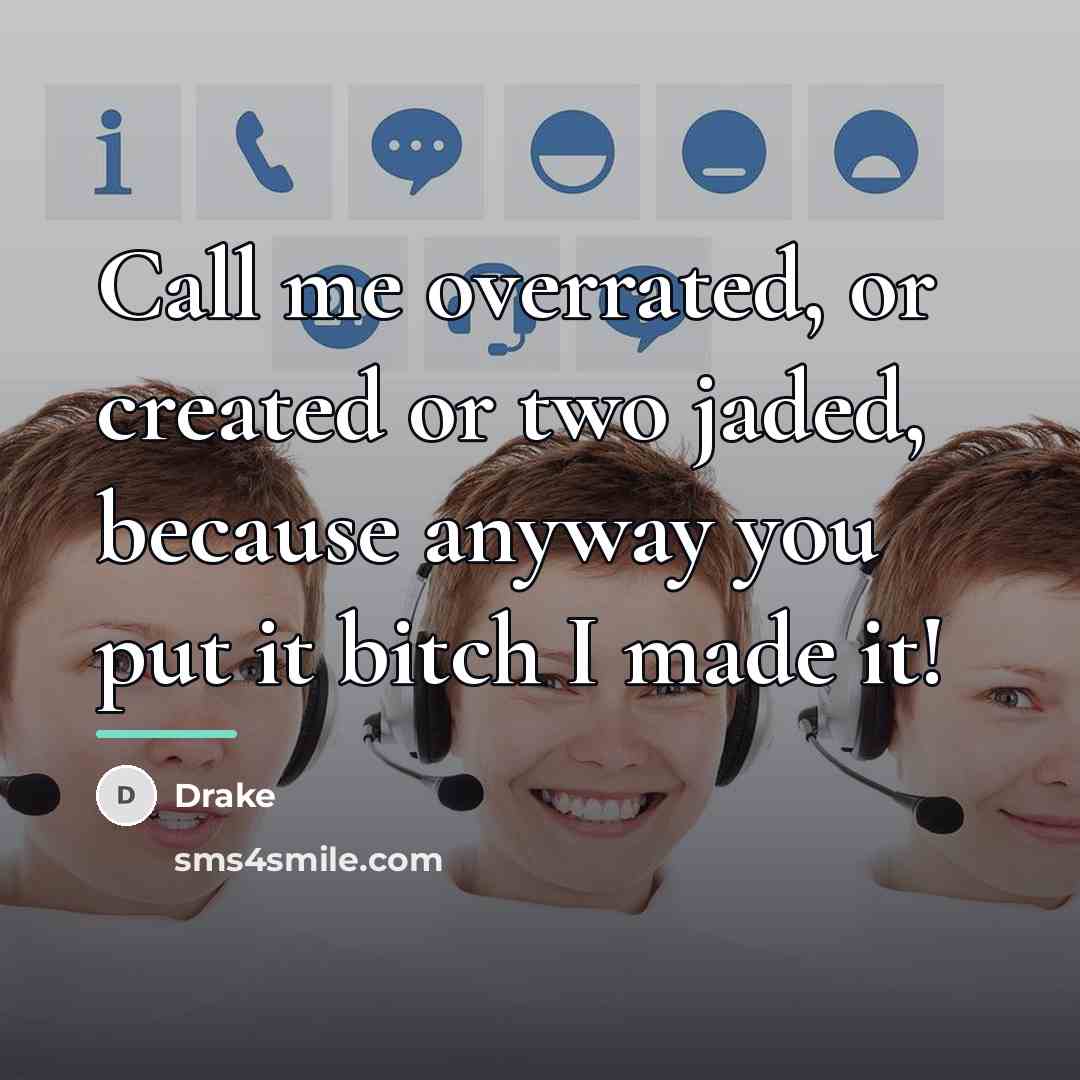“Call me overrated, or created or two jaded, because anyway…” quote by Drake