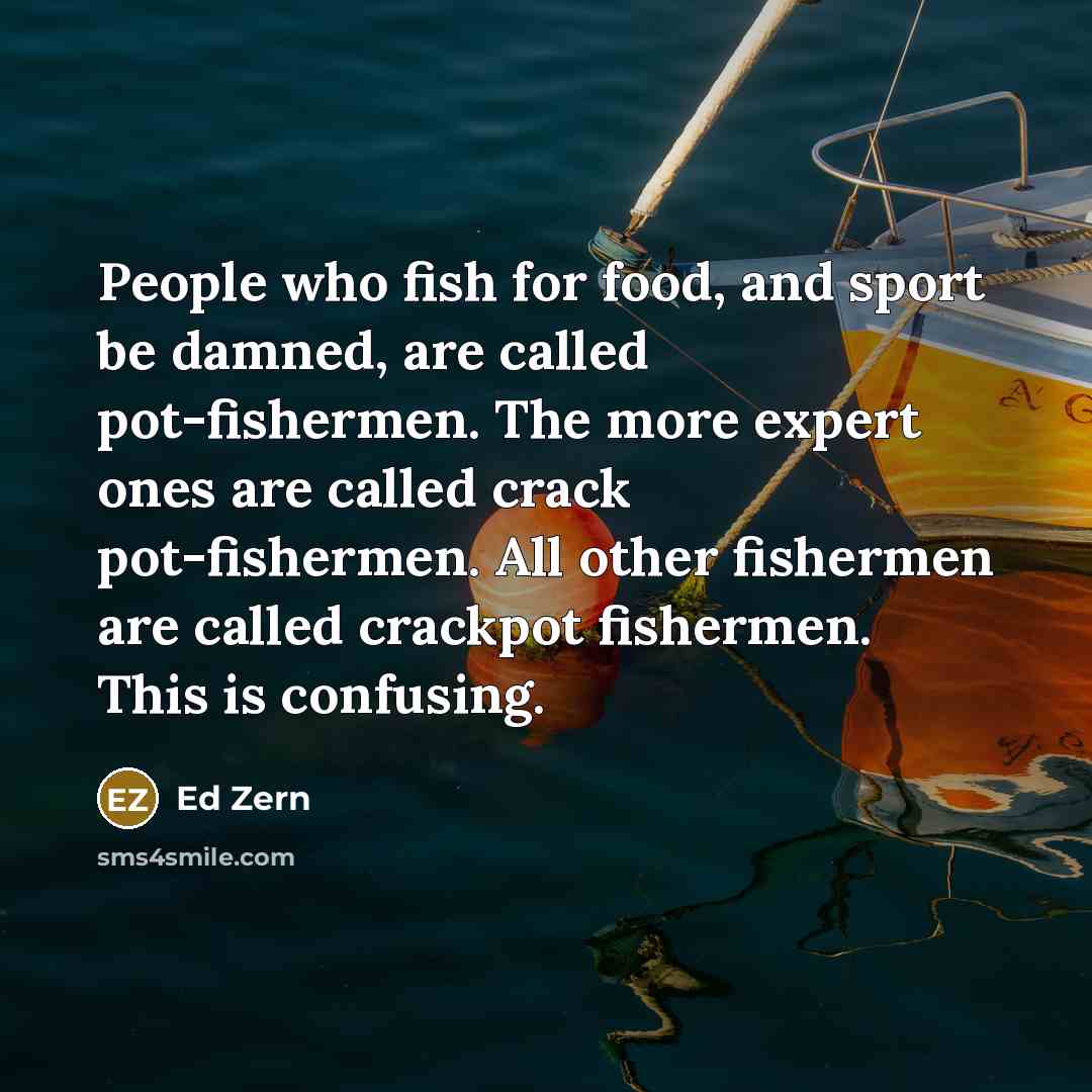 “People who fish for food, and sport be damned, are…” quote by Ed Zern