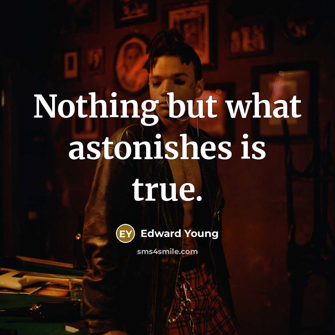 “Nothing but what astonishes is true.” quote by Edward Young