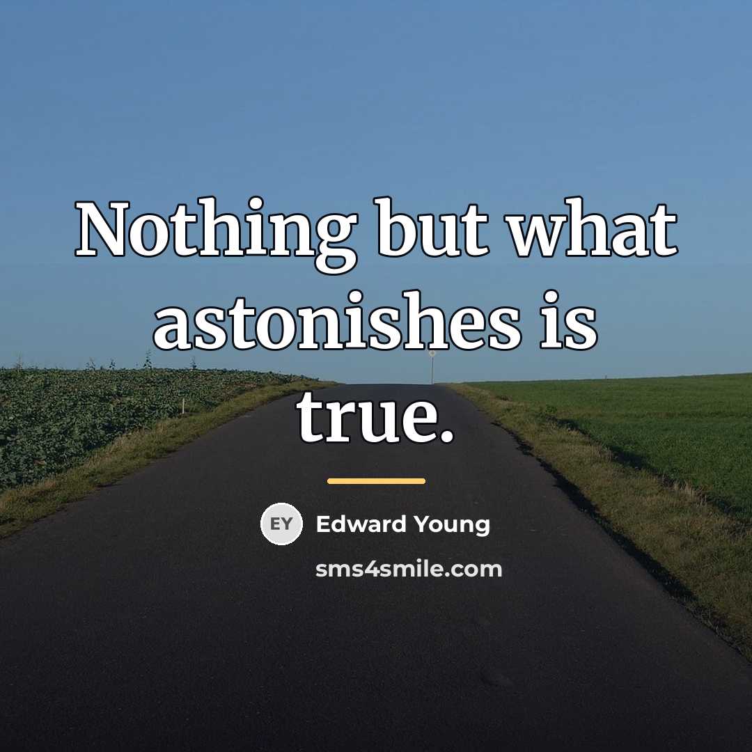 “Nothing but what astonishes is true.…” quote by Edward Young