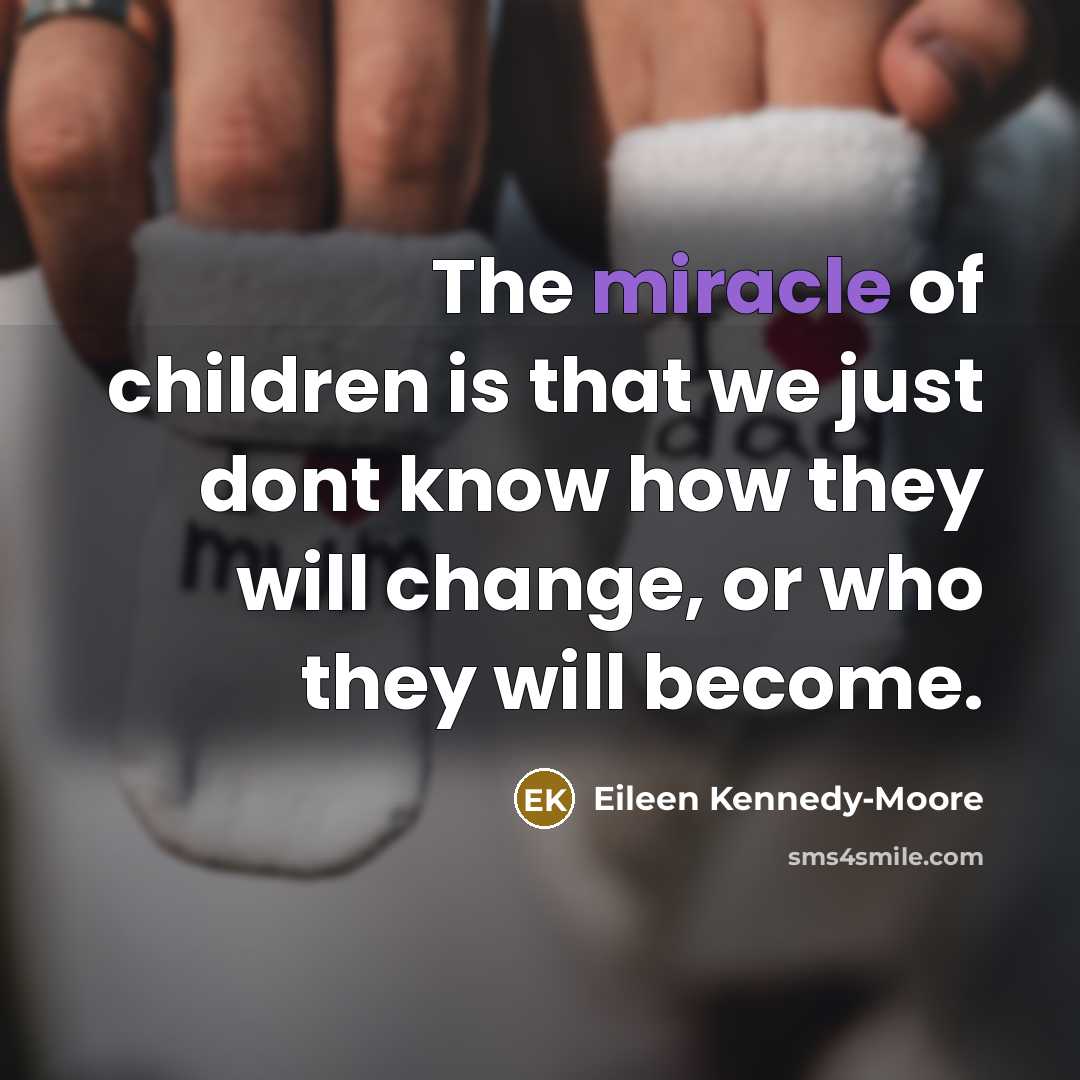 “The miracle of children is that we just dont know…” quote by Eileen Kennedy-Moore