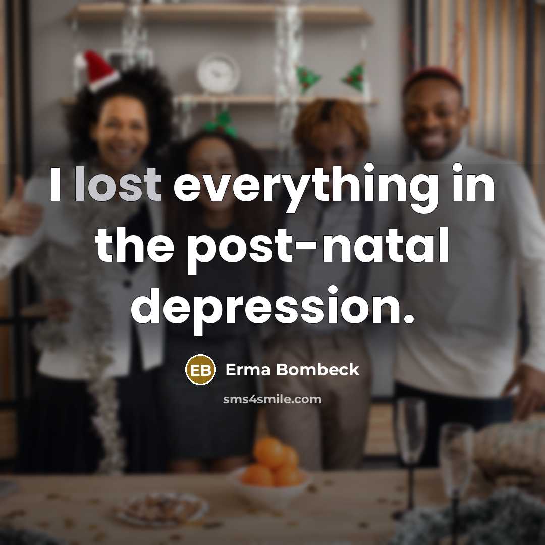 “I lost everything in the post-natal depression.…” quote by Erma Bombeck