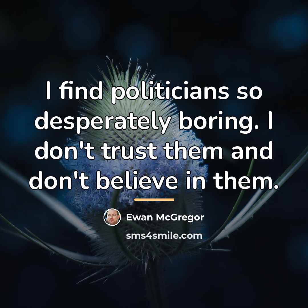 “I find politicians so desperately boring. I don't trust them…” quote by Ewan McGregor