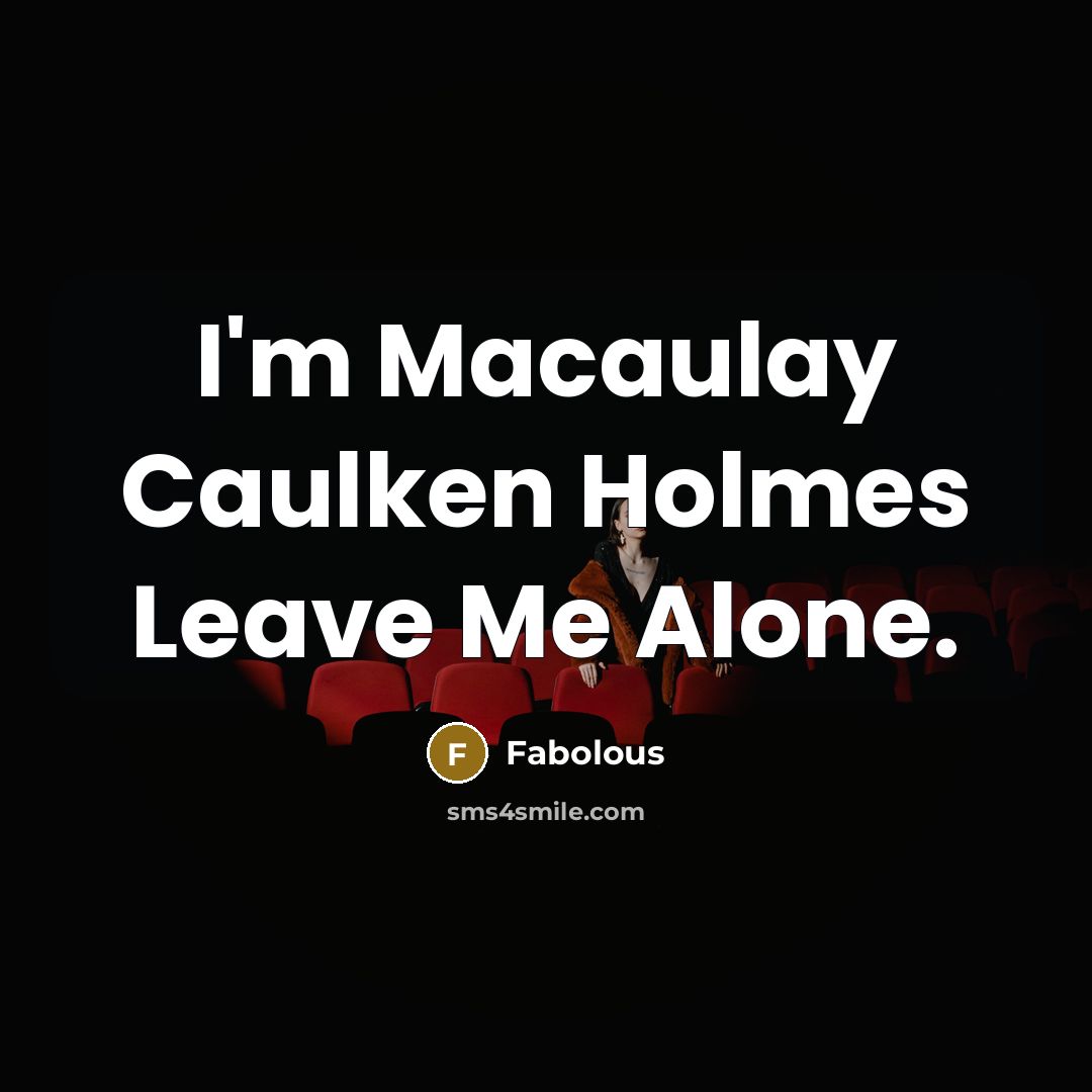 “I'm Macaulay Caulken Holmes Leave Me Alone.…” quote by Fabolous