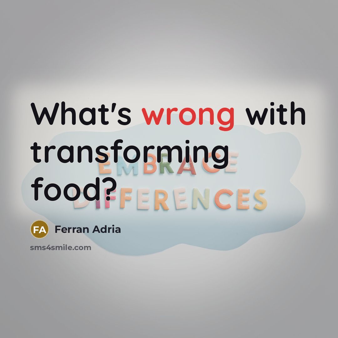 “What's wrong with transforming food?…” quote by Ferran Adria