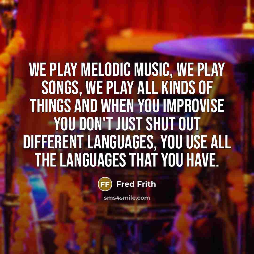 “We play melodic music, we play songs, we play all…” quote by Fred Frith