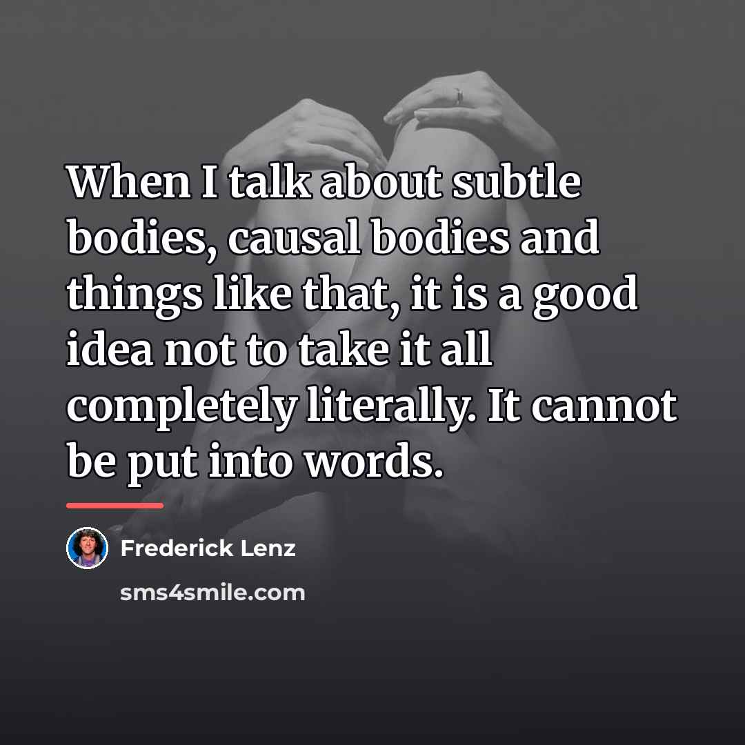 “When I talk about subtle bodies, causal bodies and things…” quote by Frederick Lenz