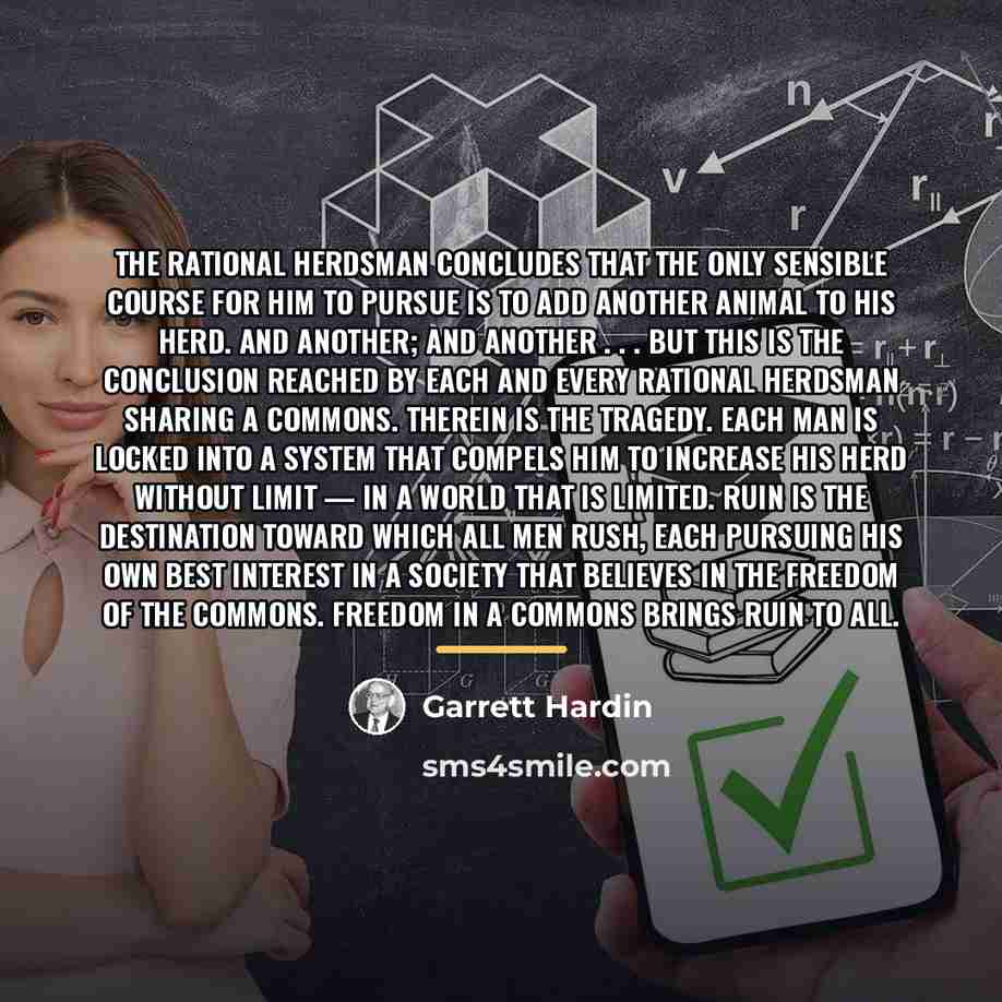 “The rational herdsman concludes that the only sensible course for…” quote by Garrett Hardin