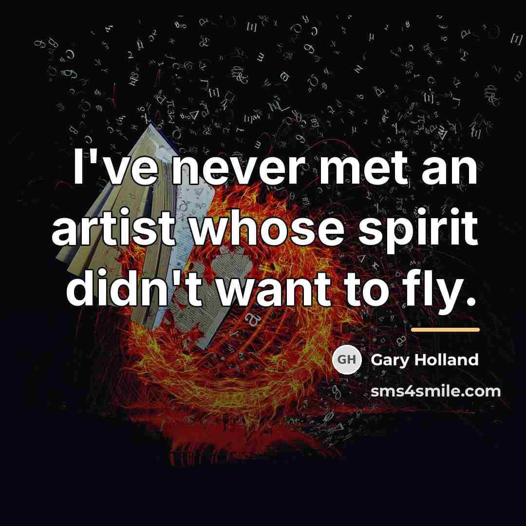 “I've never met an artist whose spirit didn't want to…” quote by Gary Holland