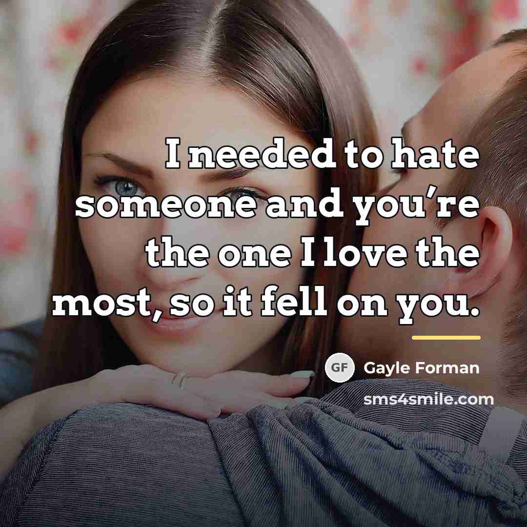 “I needed to hate someone and you’re the one I…” quote by Gayle Forman