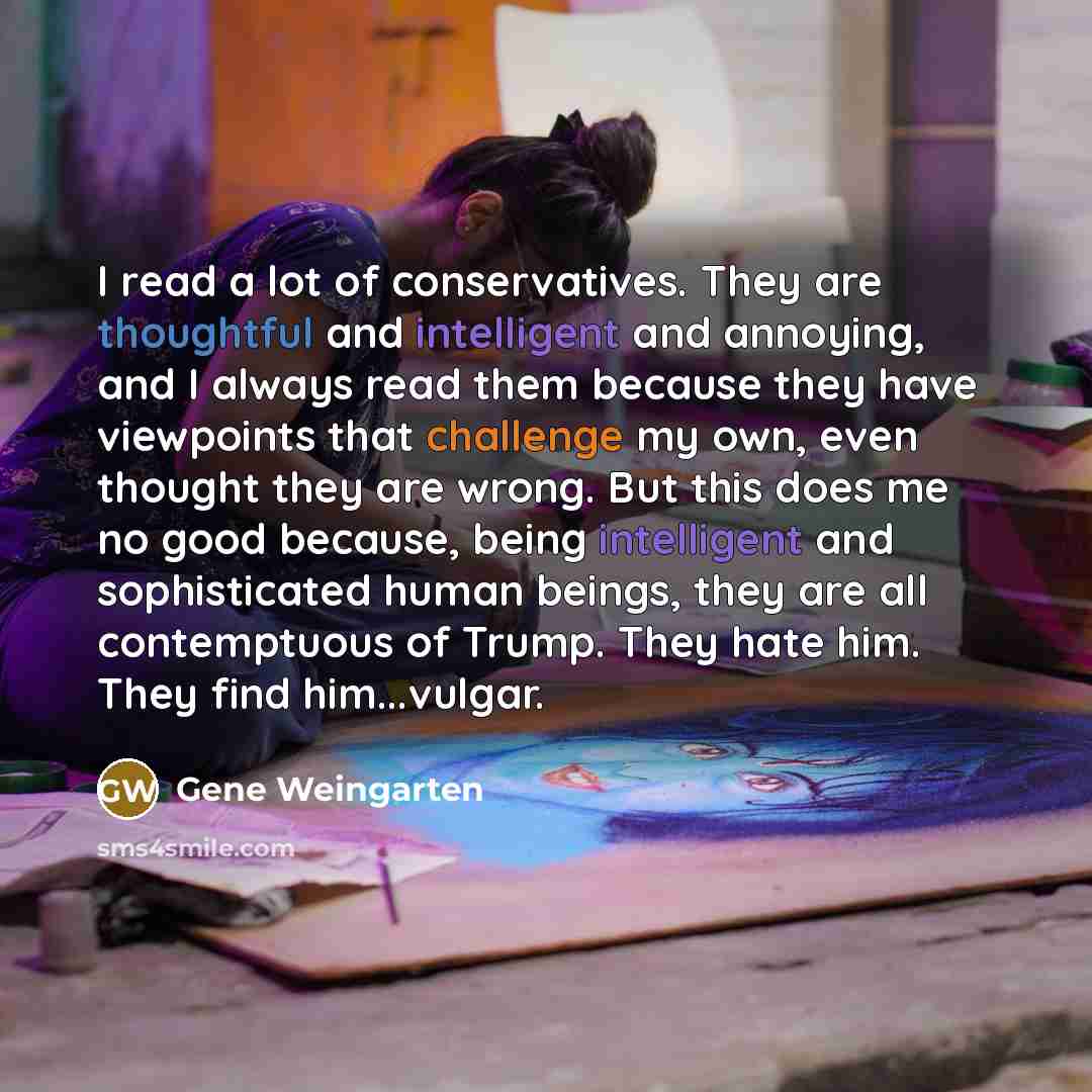 “I read a lot of conservatives. They are thoughtful and…” quote by Gene Weingarten