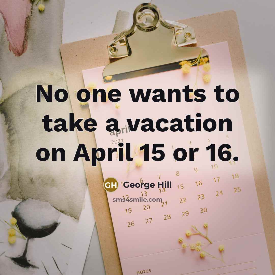 “No one wants to take a vacation on April 15…” quote by George Hill