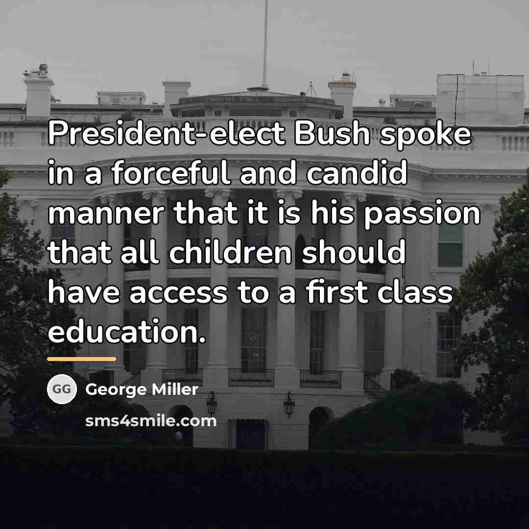 “President-elect Bush spoke in a forceful and candid manner that…” quote by George Miller