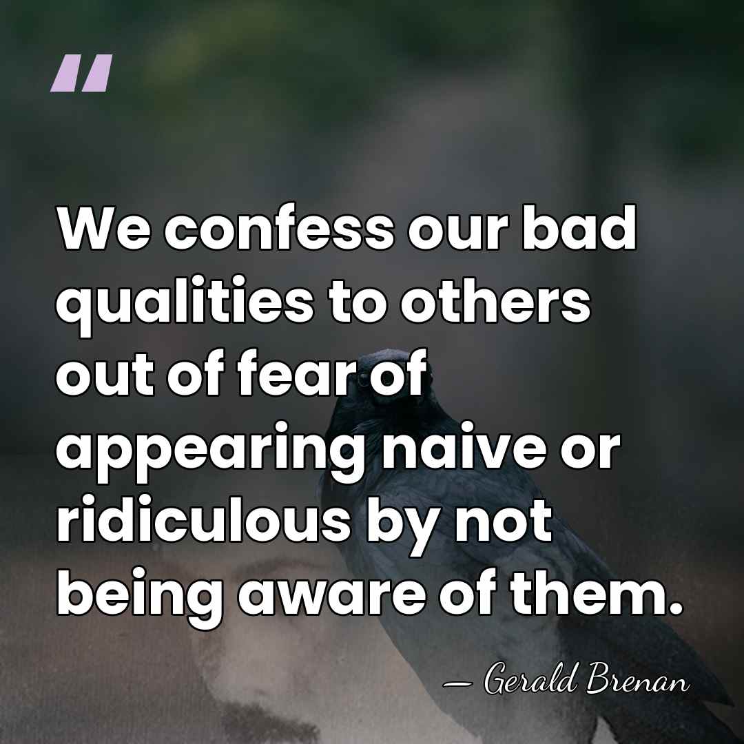 We confess our bad qualities to others out of fear of appearing&hellip; - Gerald Brenan