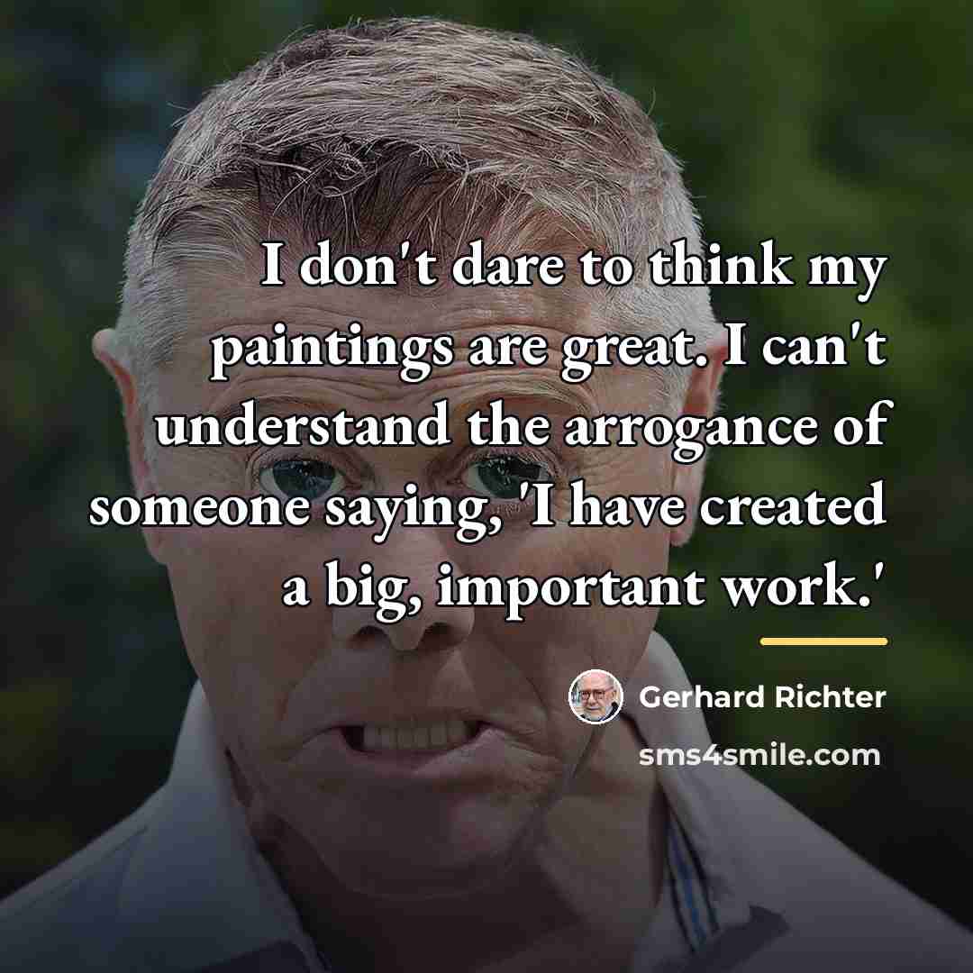 “I don't dare to think my paintings are great. I…” quote by Gerhard Richter