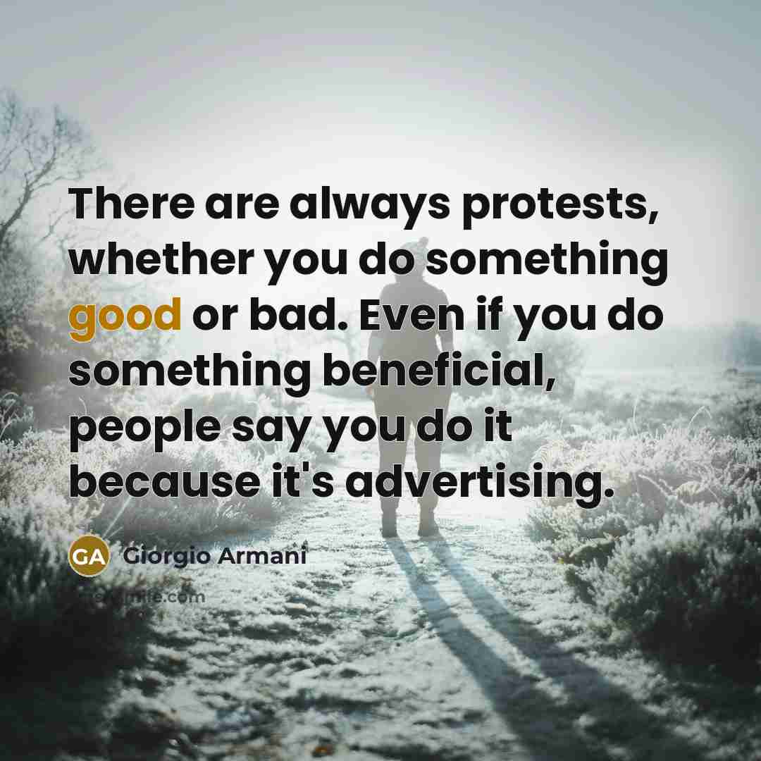 “There are always protests, whether you do something good or…” quote by Giorgio Armani