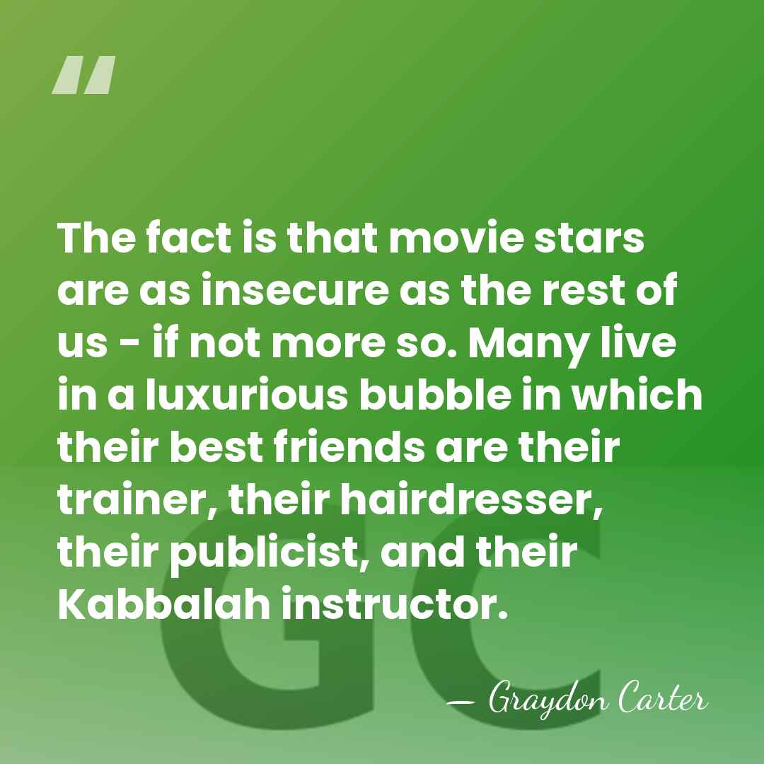 The fact is that movie stars are as insecure as the rest&hellip; - Graydon Carter
