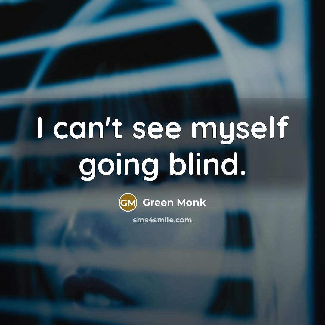 “I can't see myself going blind.” quote by Green Monk