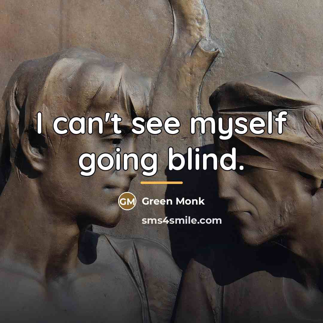 “I can't see myself going blind.…” quote by Green Monk
