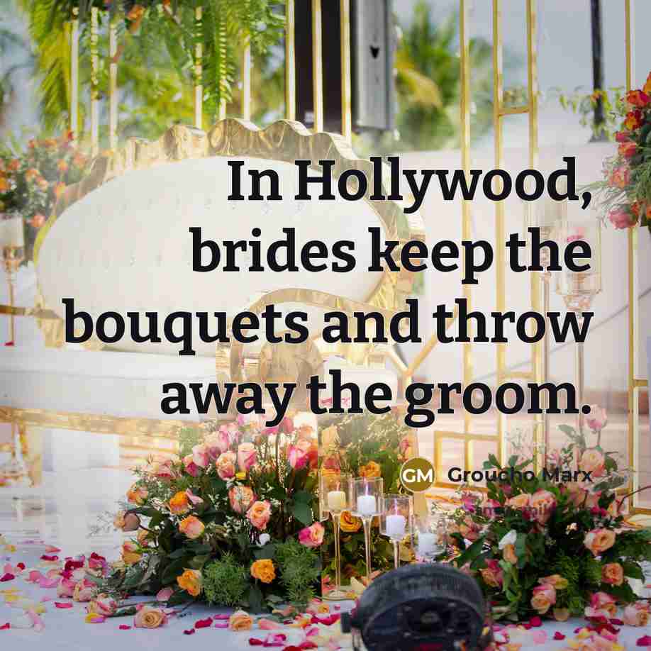 “In Hollywood, brides keep the bouquets and throw away the…” quote by Groucho Marx