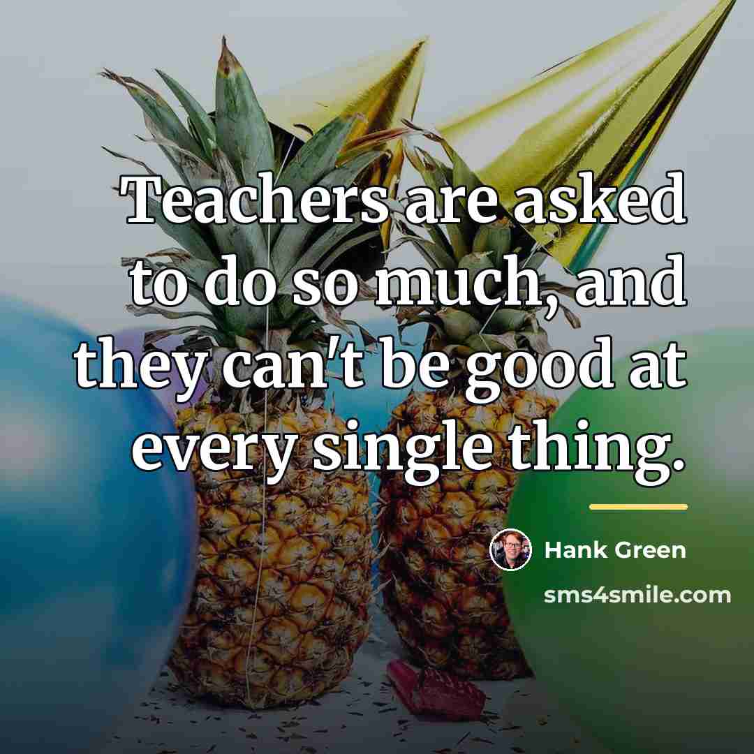 “Teachers are asked to do so much, and they can't…” quote by Hank Green