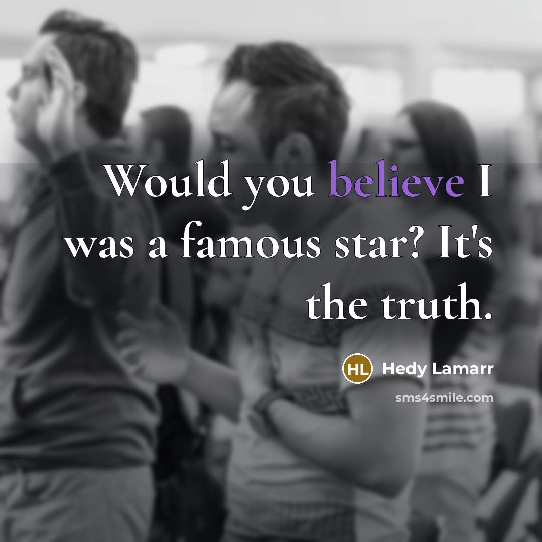 “Would you believe I was a famous star? It's the…” quote by Hedy Lamarr