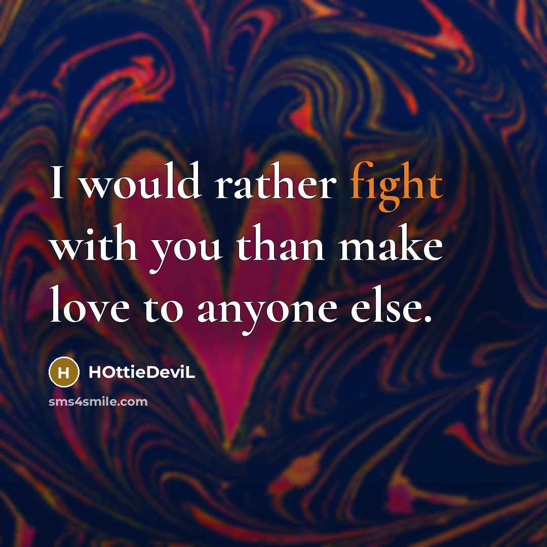 “I would rather fight with you than make love to…” quote by HOttieDeviL