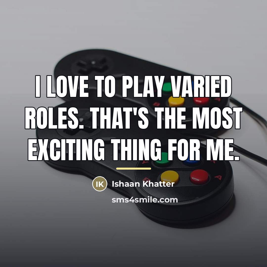 “I love to play varied roles. That's the most exciting…” quote by Ishaan Khatter