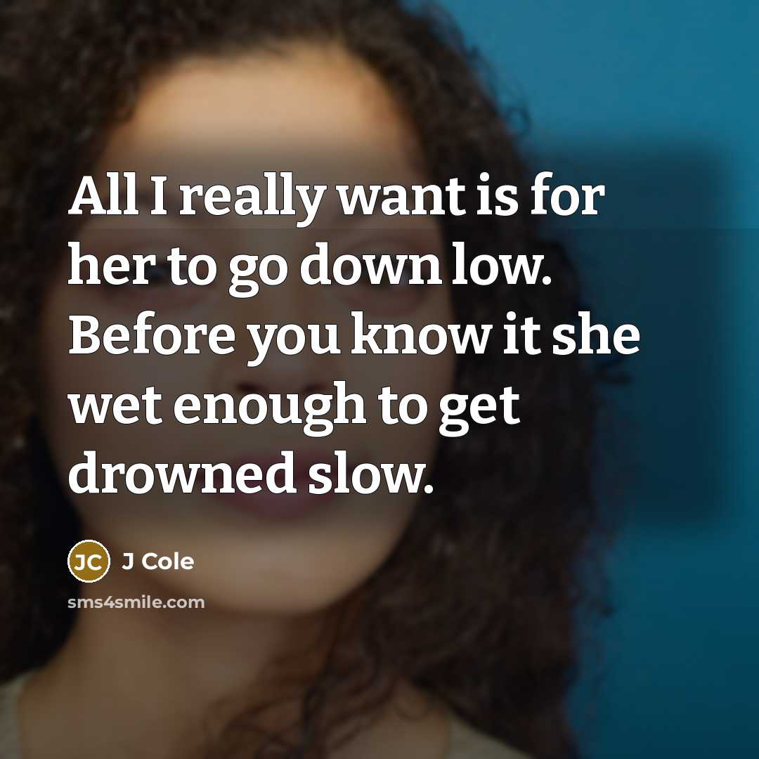 “All I really want is for her to go down…” quote by J Cole