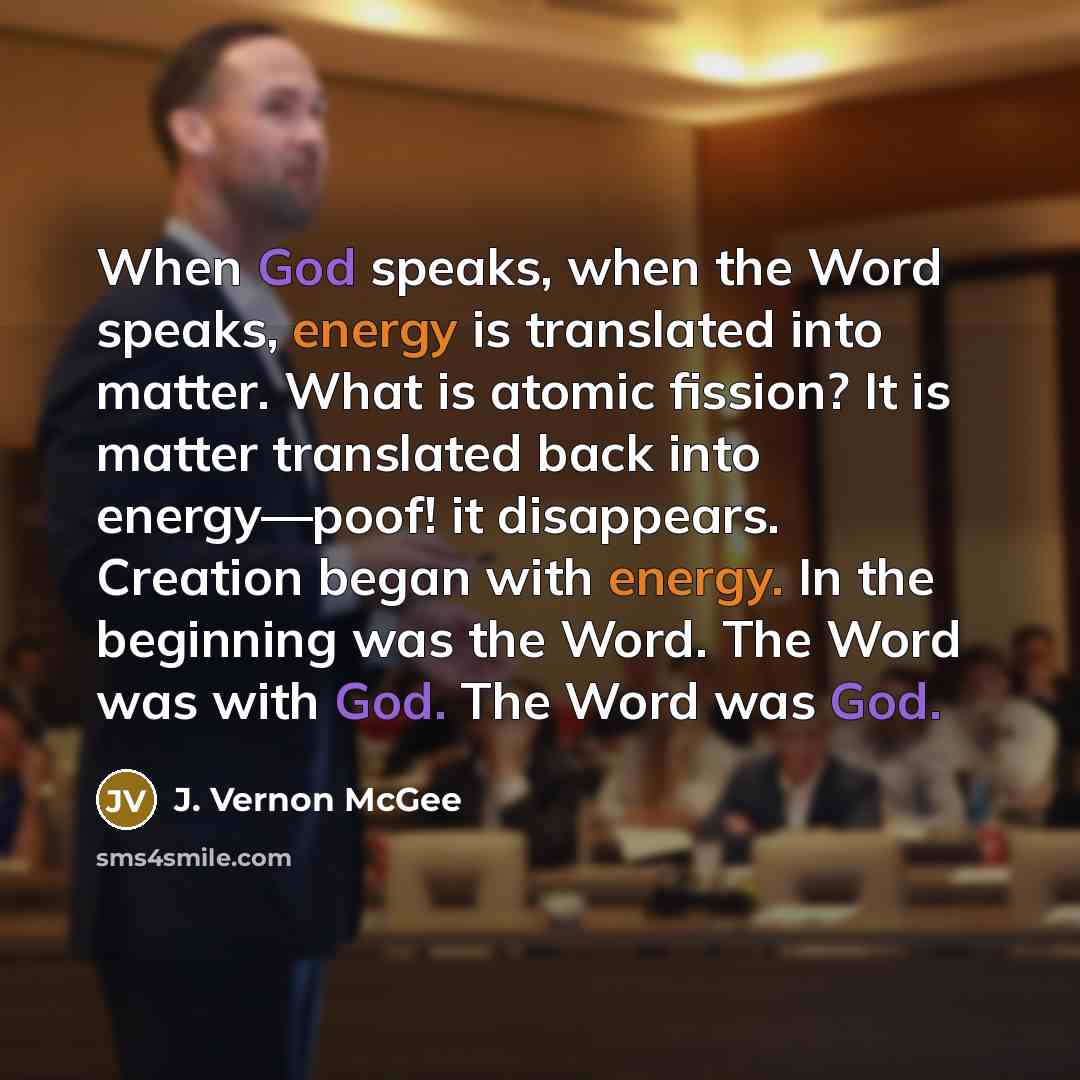 “When God speaks, when the Word speaks, energy is translated…” quote by J. Vernon McGee