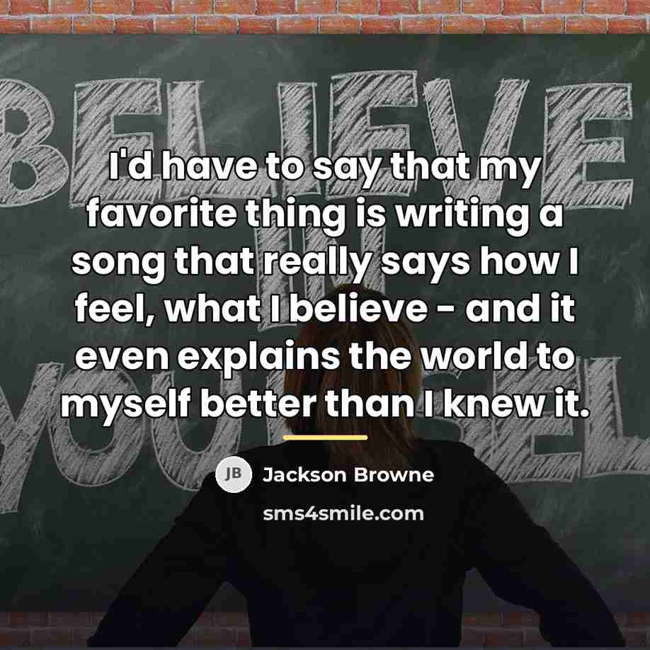 “I'd have to say that my favorite thing is writing…” quote by Jackson Browne