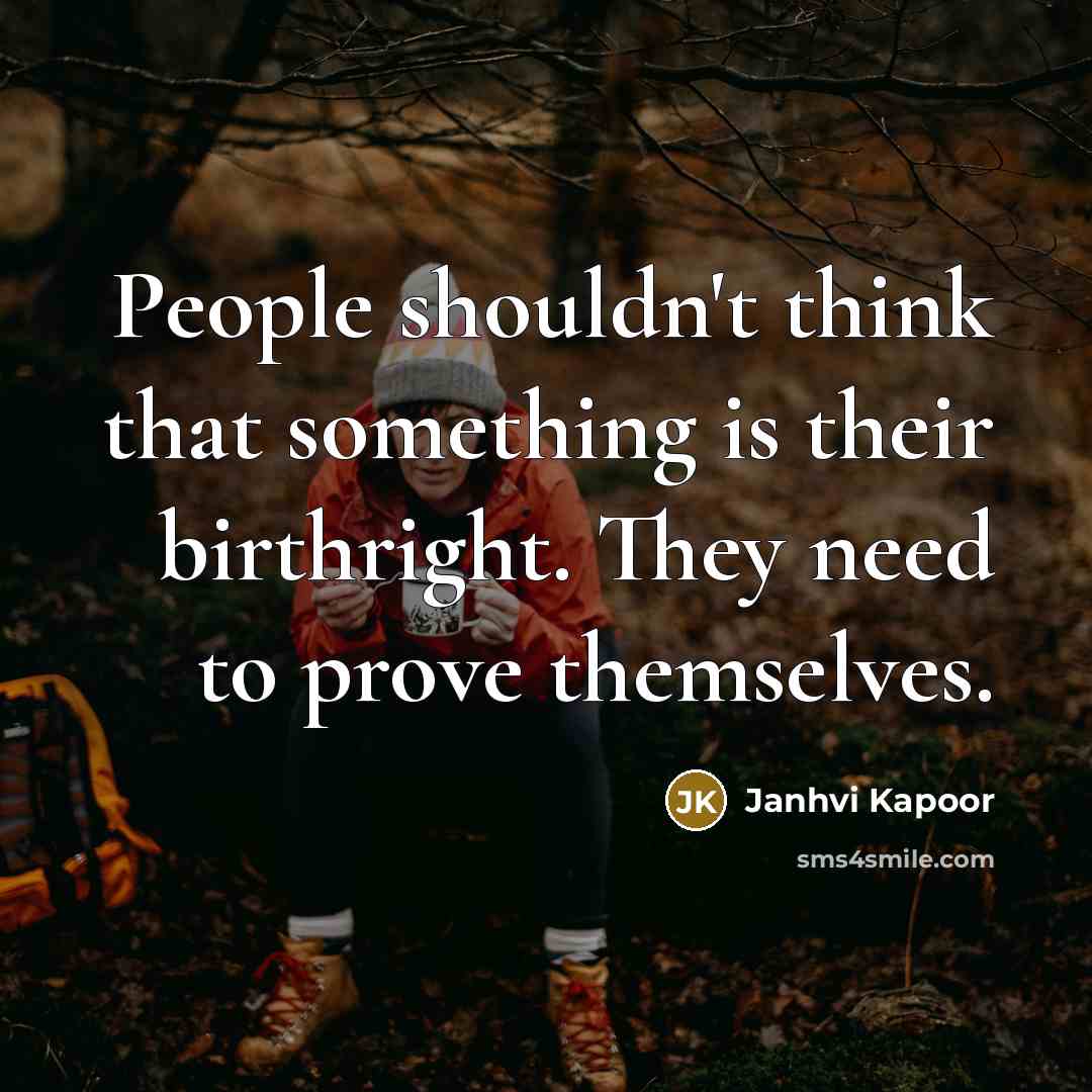 “People shouldn't think that something is their birthright. They need…” quote by Janhvi Kapoor
