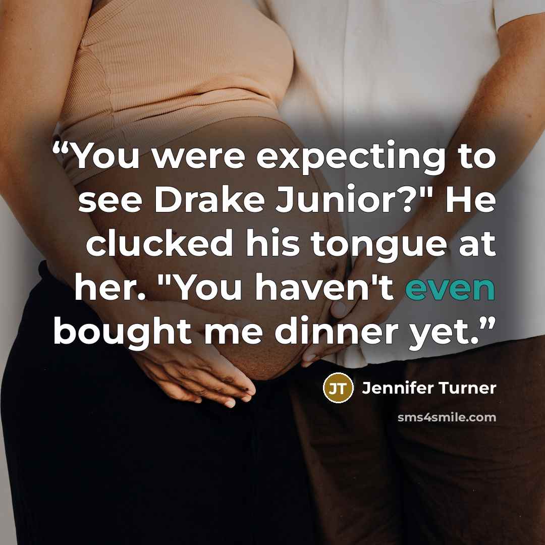 “You were expecting to see Drake Junior?" He clucked his tongue at her. "You haven't even bought me dinner yet.” quote by Jennifer Turner