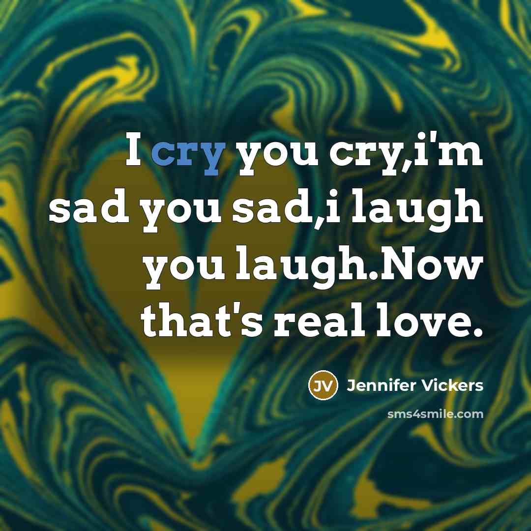 “I cry you cry,i'm sad you sad,i laugh you laugh.Now…” quote by Jennifer Vickers