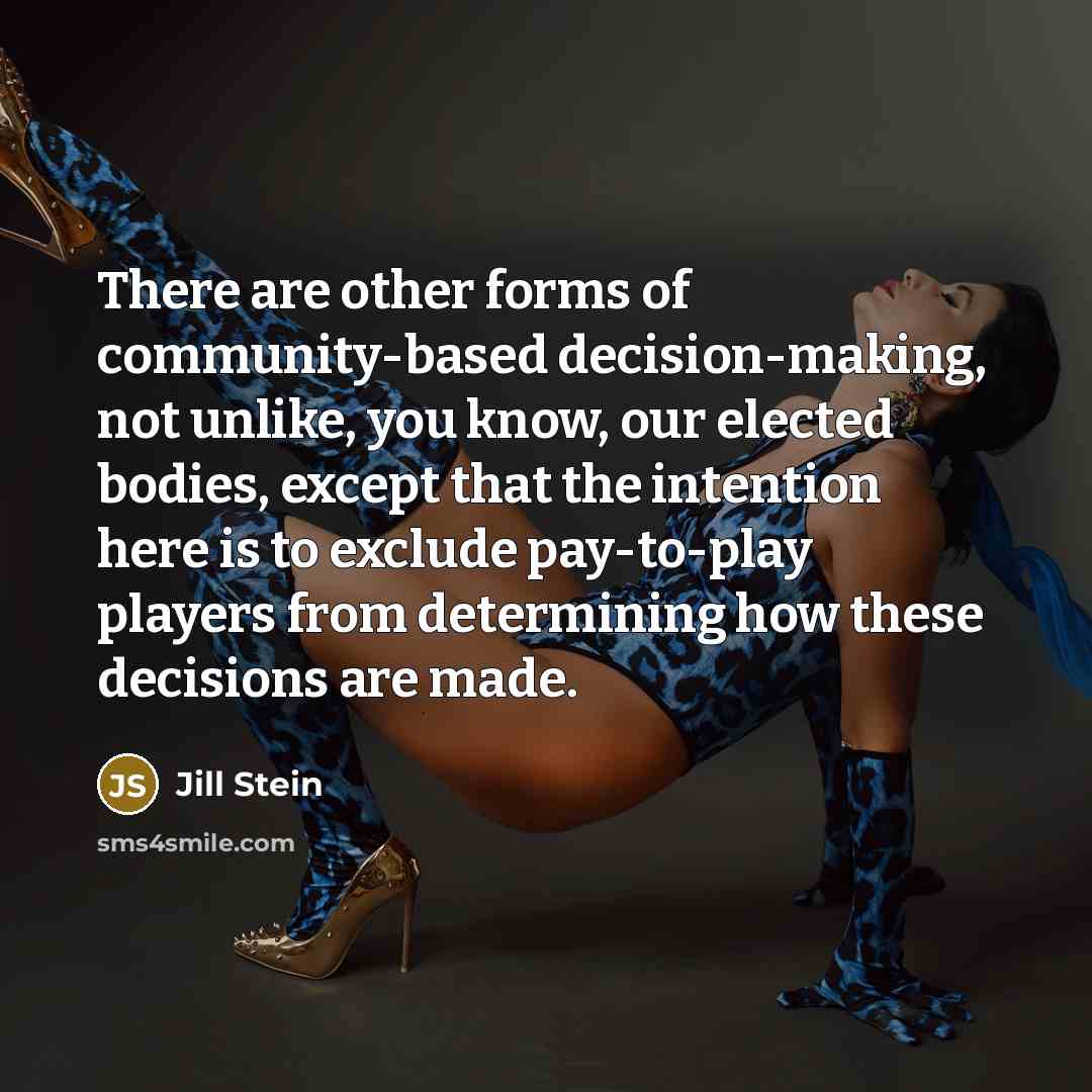 “There are other forms of community-based decision-making, not unlike, you…” quote by Jill Stein