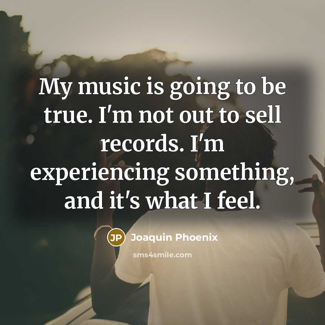 “My music is going to be true. I'm not out…” quote by Joaquin Phoenix