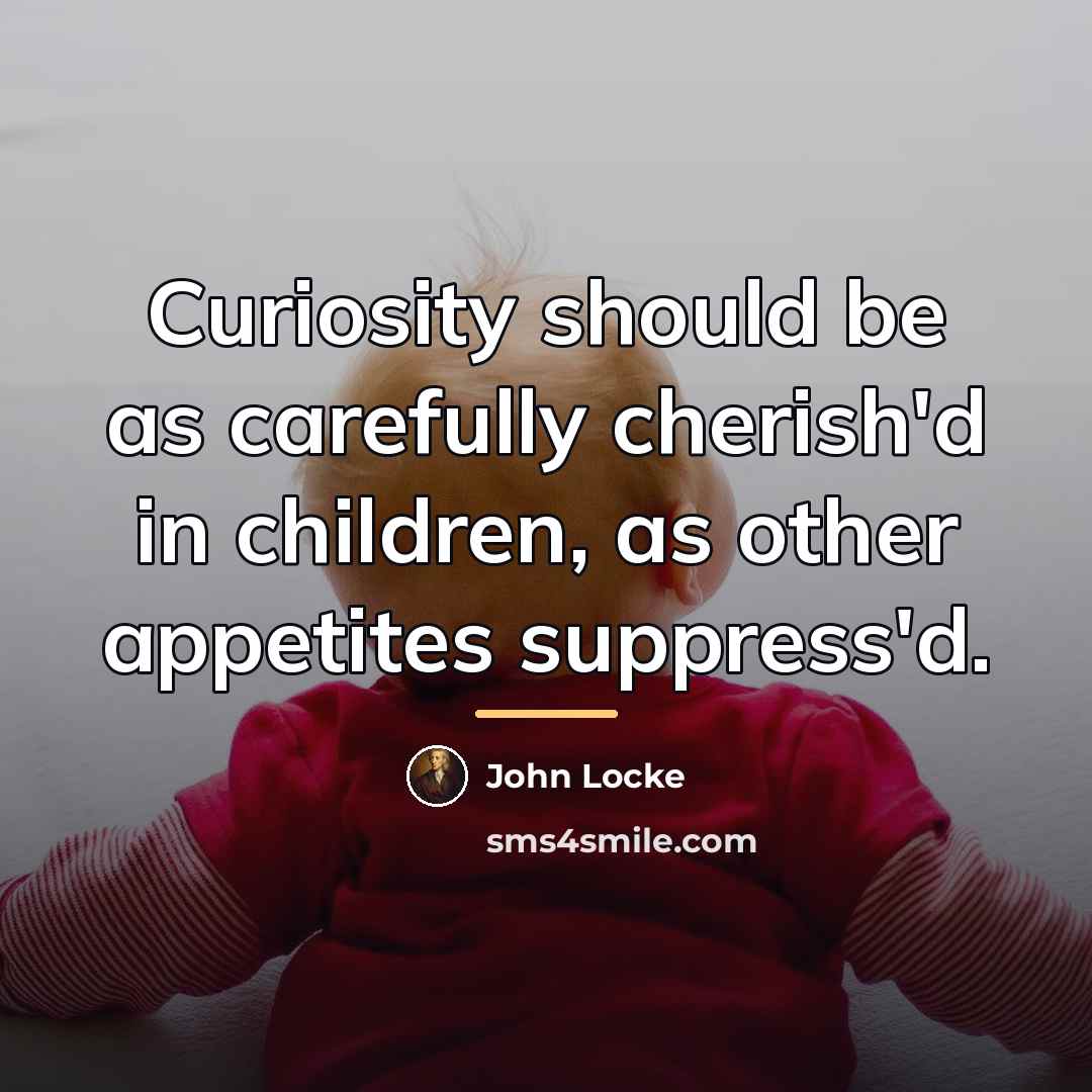 “Curiosity should be as carefully cherish'd in children, as other…” quote by John Locke