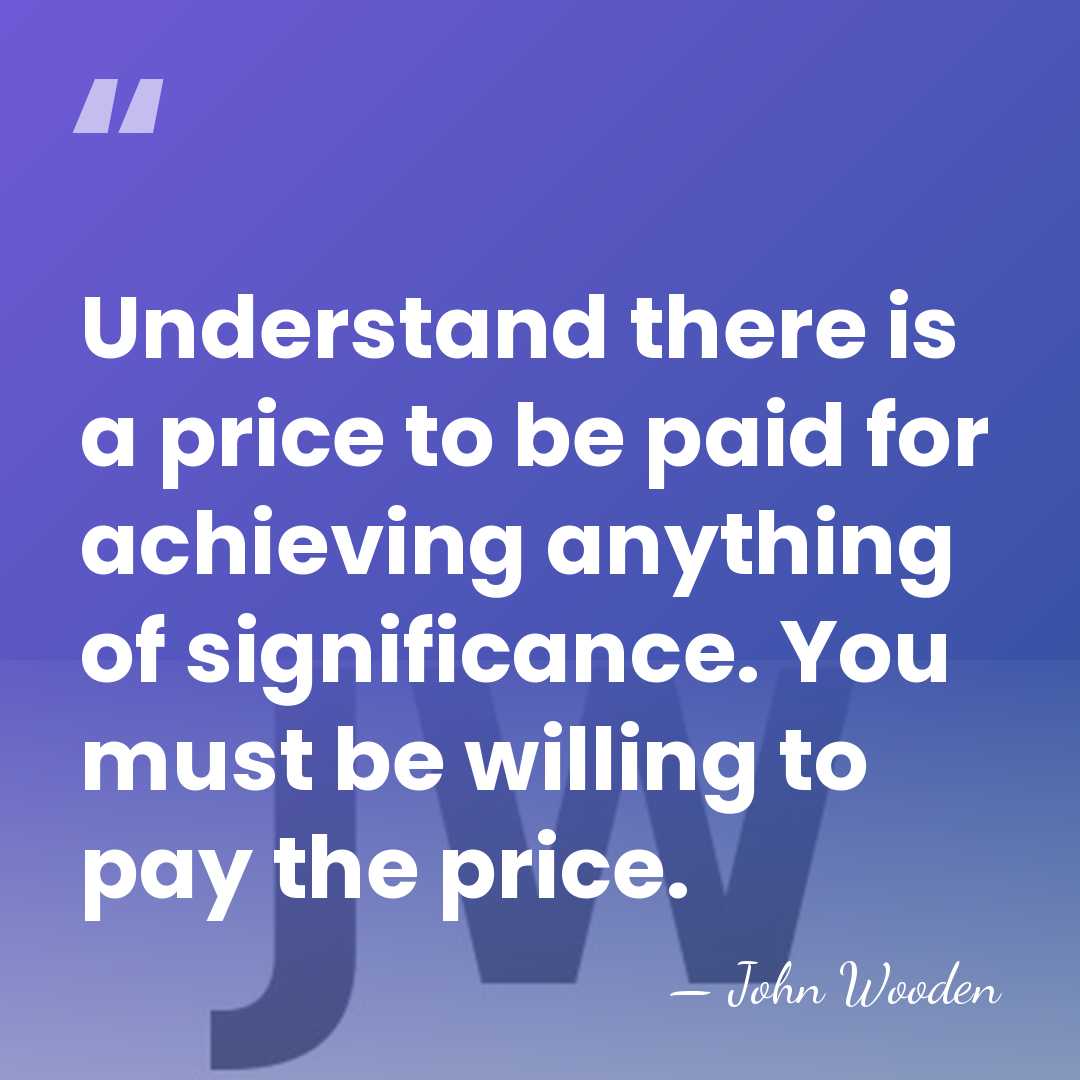 Understand there is a price to be paid for achieving anything of&hellip; - John Wooden