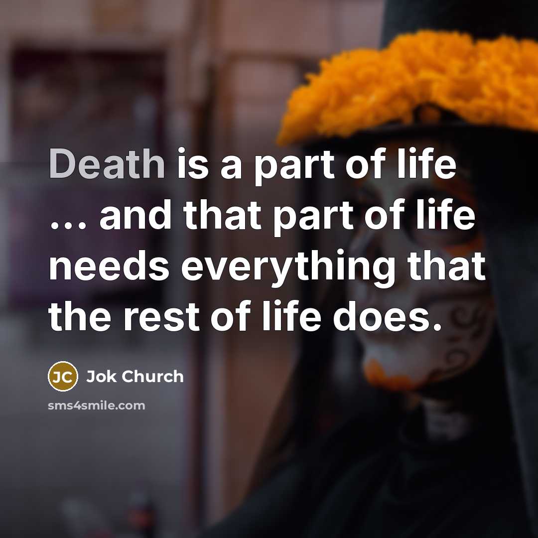 “Death is a part of life ... and that part…” quote by Jok Church