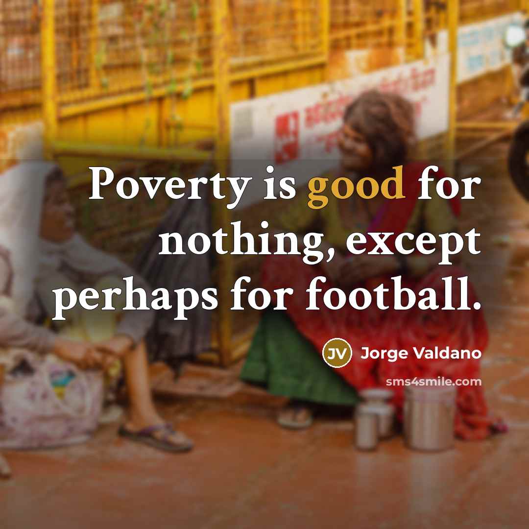 “Poverty is good for nothing, except perhaps for football.…” quote by Jorge Valdano
