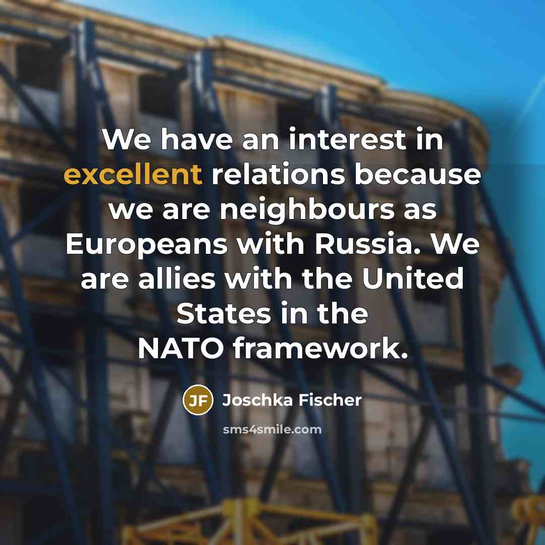 “We have an interest in excellent relations because we are…” quote by Joschka Fischer