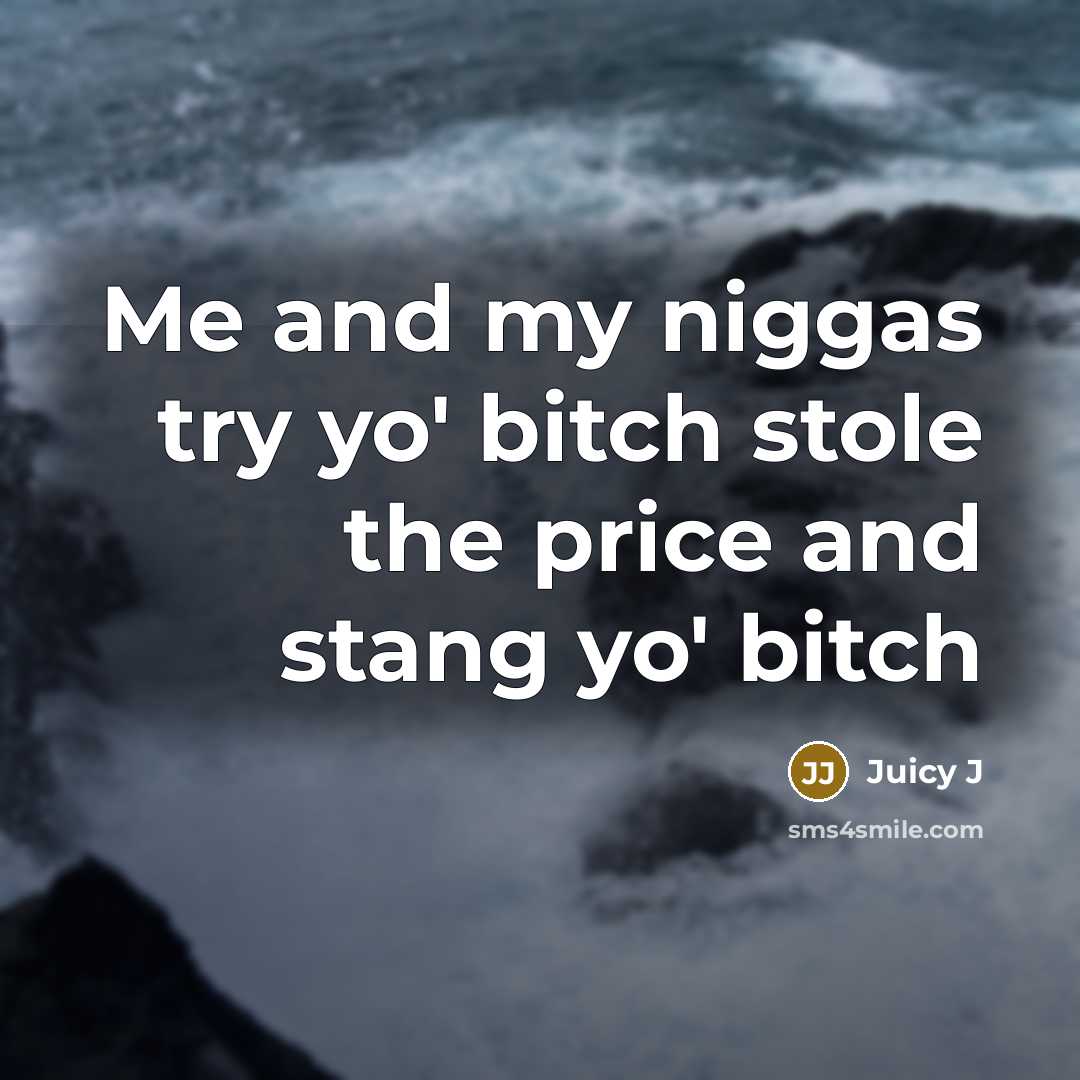 “Me and my niggas try yo' bitch stole the price…” quote by Juicy J