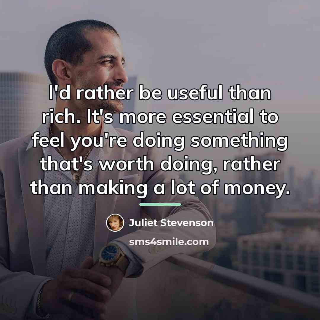 “I'd rather be useful than rich. It's more essential to…” quote by Juliet Stevenson